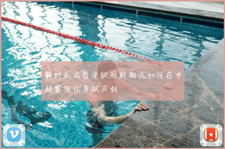 解析瓜式哲学欧冠新潮流如何在中超赛场化身双刃剑