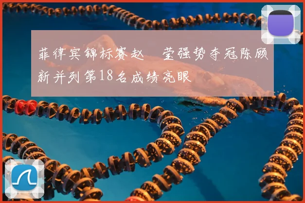 菲律宾锦标赛赵祐莹强势夺冠陈顾新并列第18名成绩亮眼