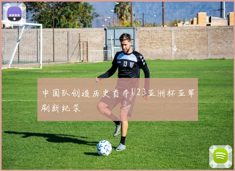 中国队创造历史首夺U23亚洲杯亚军刷新纪录