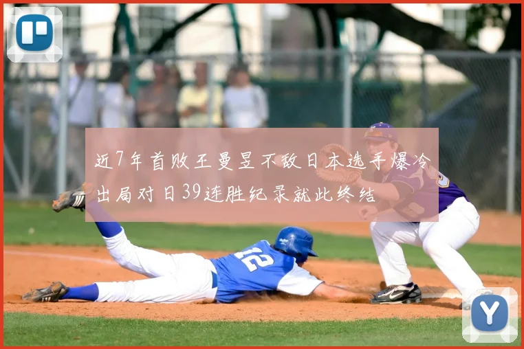 近7年首败王曼昱不敌日本选手爆冷出局对日39连胜纪录就此终结
