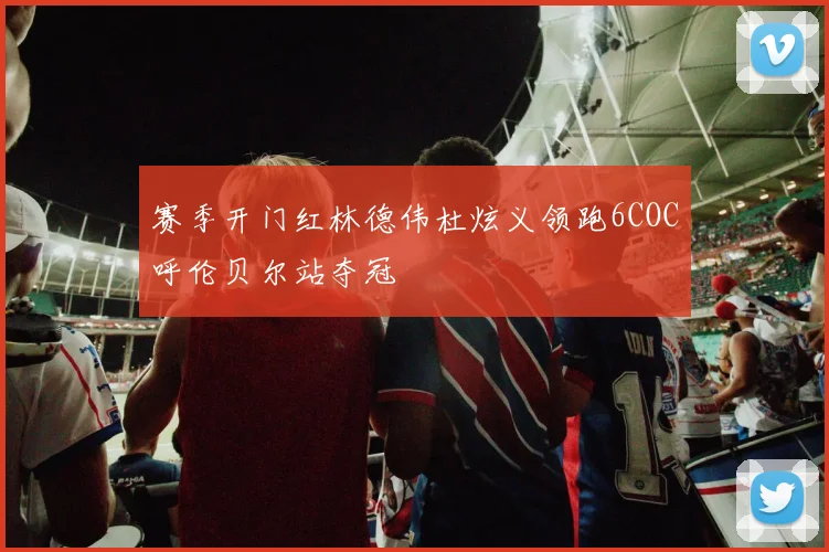 赛季开门红林德伟杜炫义领跑6COC呼伦贝尔站夺冠